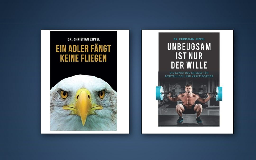 Zwei Bücher, die ich als Herausgeber begleitet habe — Dr. Christian Zippel: „Ein Adler fängt keine Fliegen“ & „Unbeugsam ist nur der Wille“